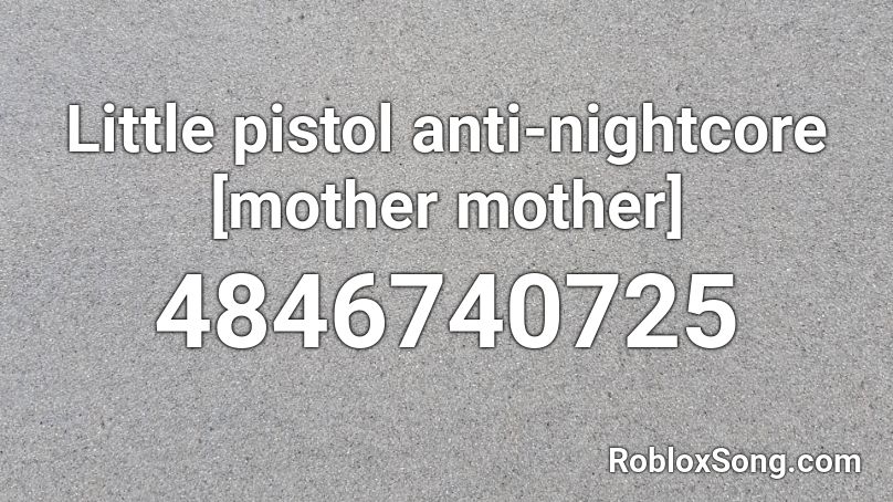 Little pistol anti-nightcore [mother mother] Roblox ID