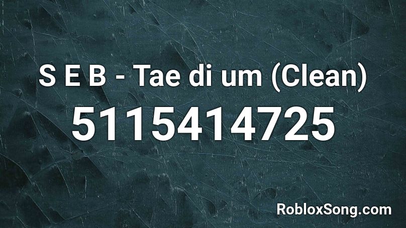 S E B - Tae di um (Clean) Roblox ID