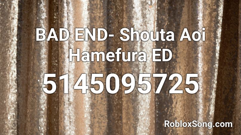 BAD END- Shouta Aoi Hamefura ED Roblox ID