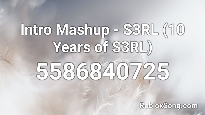 Intro Mashup - S3RL (10 Years of S3RL) Roblox ID