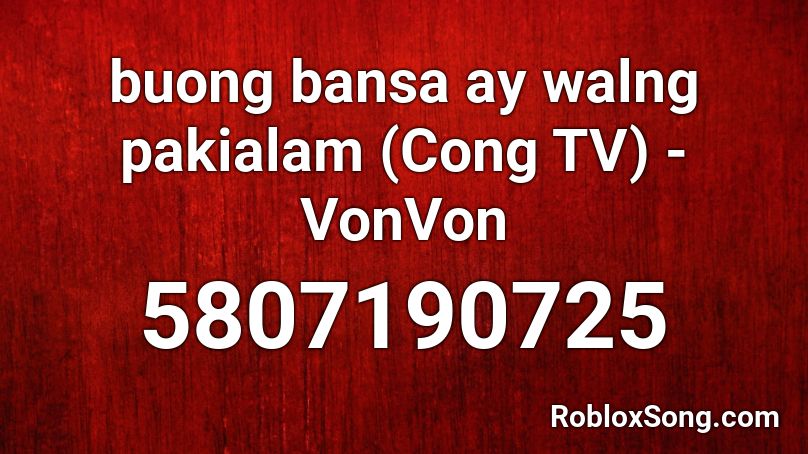 buong bansa ay walng pakialam (Cong TV) - VonVon Roblox ID