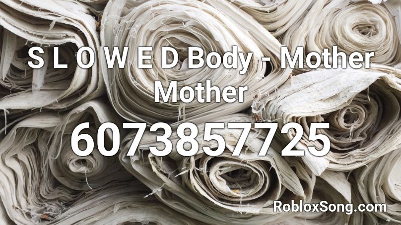 S L O W E D Body Mother Mother Roblox Id Roblox Music Codes - roblox code body