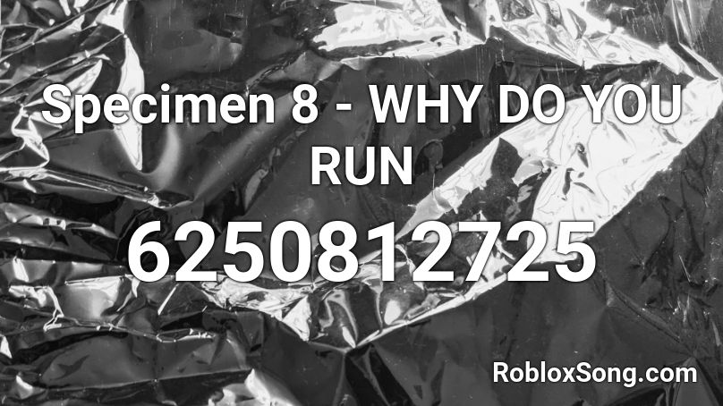 Specimen 8 - WHY DO YOU RUN Roblox ID