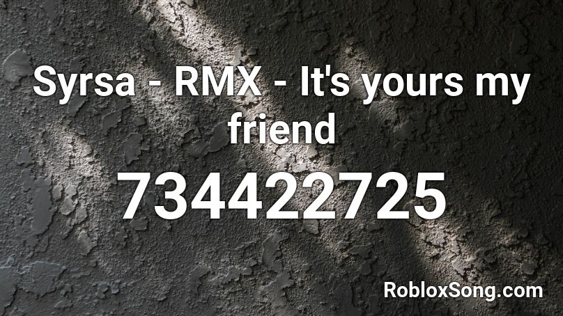 Syrsa - RMX - It's yours my friend Roblox ID