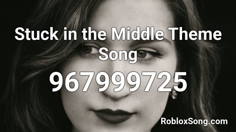 Stuck In The Middle Theme Song Roblox Id Roblox Music Codes - middle song id roblox