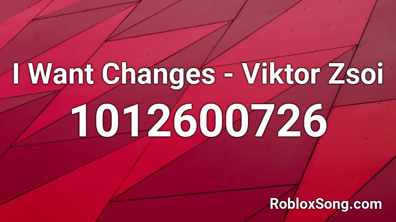 I Want Changes - Viktor Zsoi Roblox ID