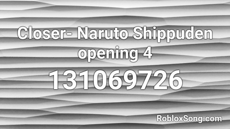 Closer- Naruto Shippuden opening 4 Roblox ID