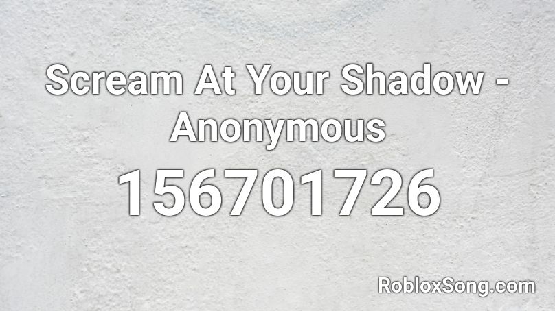 Scream At Your Shadow - Anonymous Roblox ID