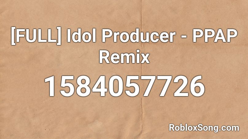 [FULL] Idol Producer - PPAP Remix Roblox ID