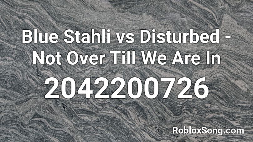 Blue Stahli vs Disturbed - Not Over Till We Are In Roblox ID