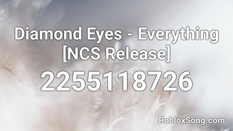 Diamond Eyes Everything Ncs Release Roblox Id Roblox Music Codes - diamond eyes everything roblox