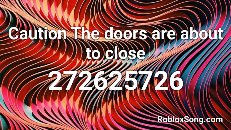 Caution The doors are about to close Roblox ID