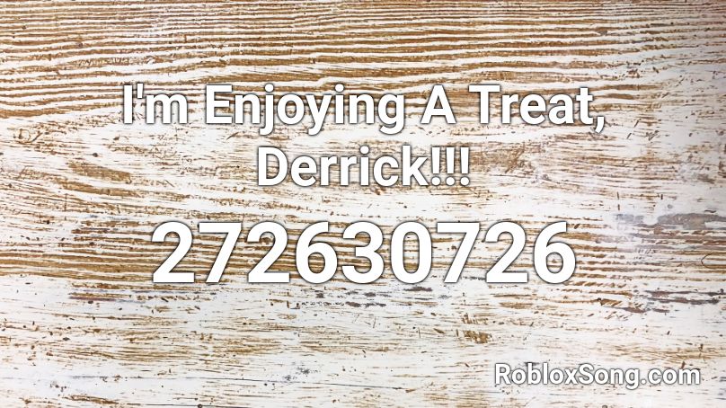 I'm Enjoying A Treat, Derrick!!! Roblox ID