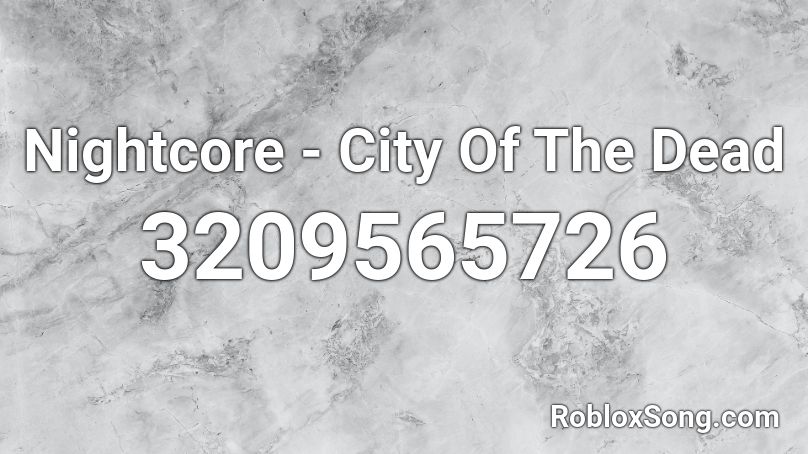 Nightcore - City Of The Dead Roblox ID