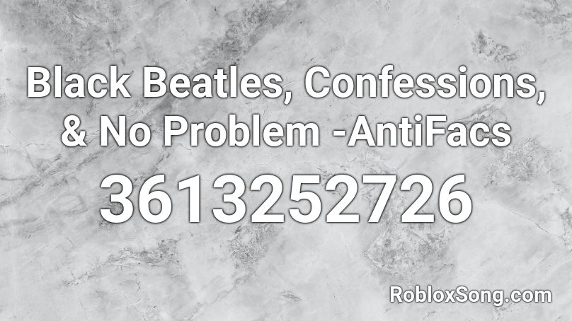 Black Beatles, Confessions, & No Problem -AntiFacs Roblox ID