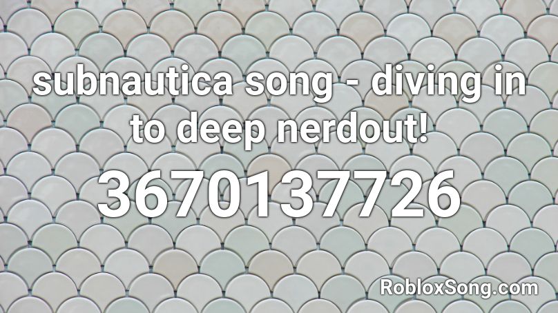subnautica song - diving in to deep nerdout! Roblox ID