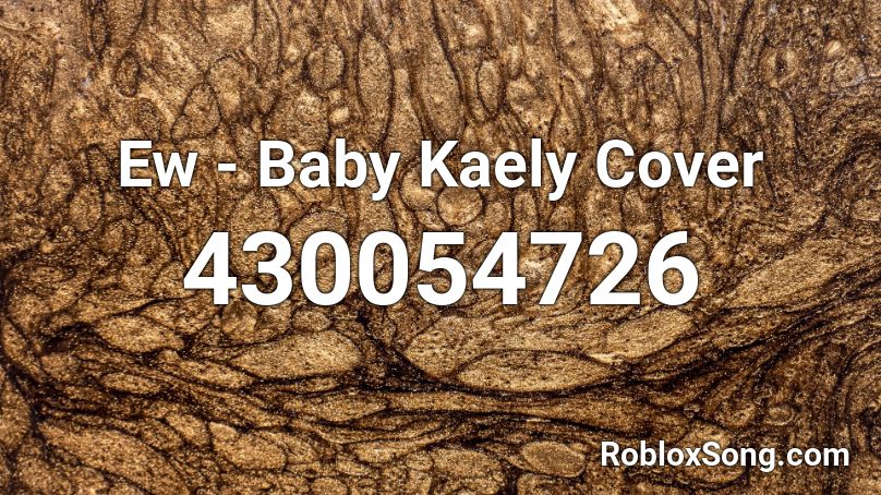 Ew Baby Kaely Cover Roblox Id Roblox Music Codes - panda code for roblox boombox