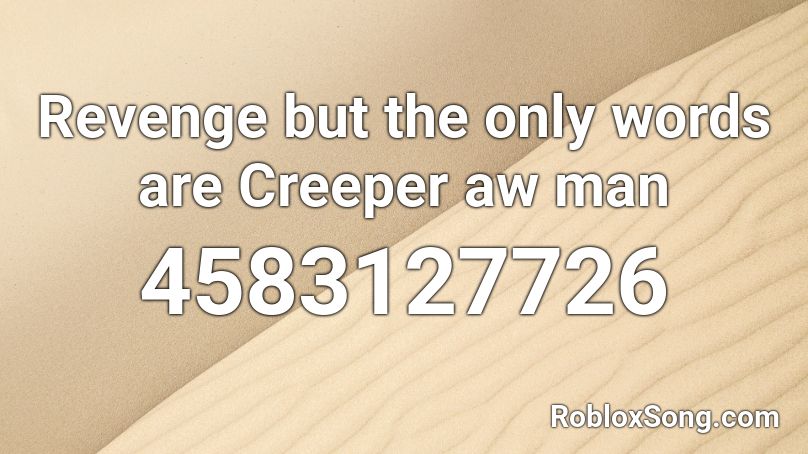 Revenge but the only words are Creeper aw man Roblox ID