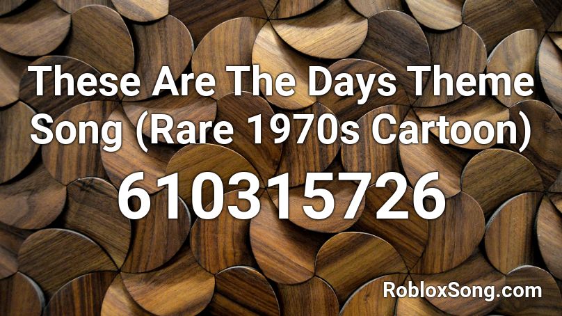 These Are The Days Theme Song (Rare 1970s Cartoon) Roblox ID