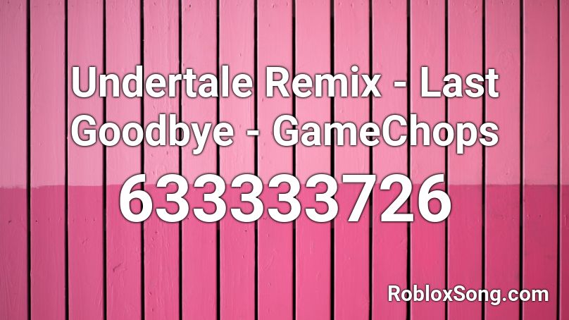 Undertale Remix - Last Goodbye - GameChops Roblox ID