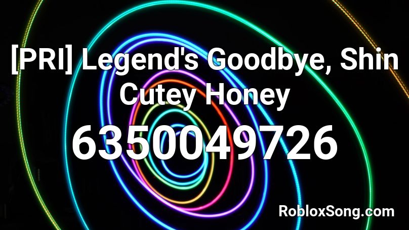 [PRI] Legend's Goodbye, Shin Cutey Honey Roblox ID