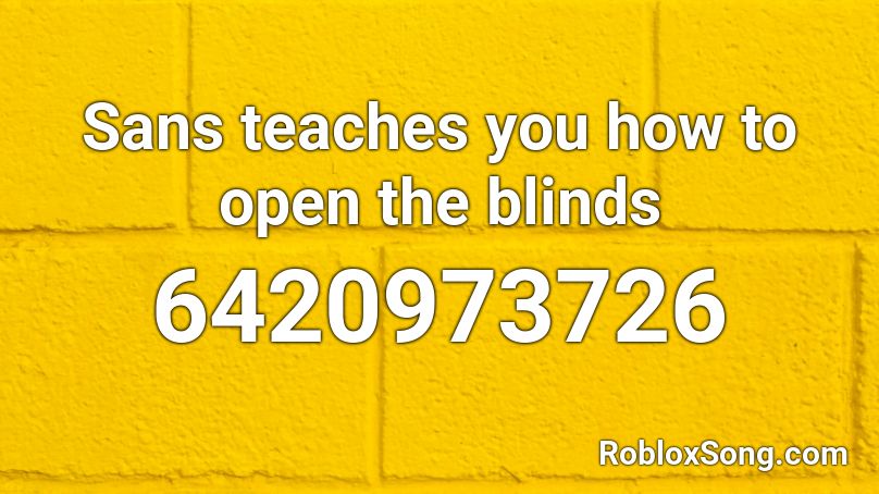 Sans teaches you how to open the blinds Roblox ID