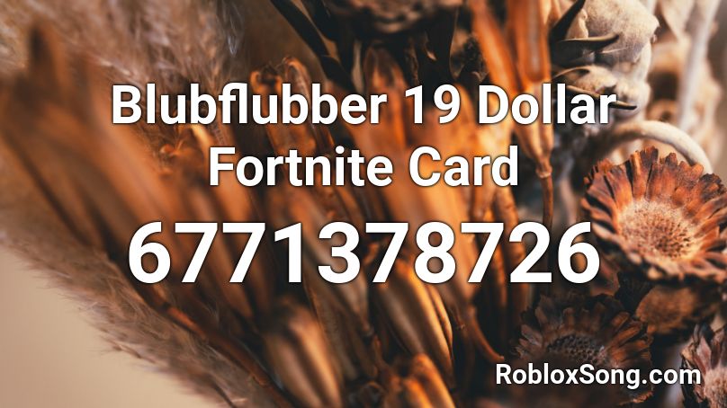 Blubflubber 19 Dollar Fortnite Card Roblox Id Roblox Music Codes