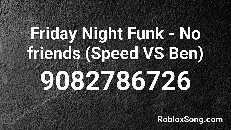 Friday Night Funk - No friends (Speed VS Ben) Roblox ID