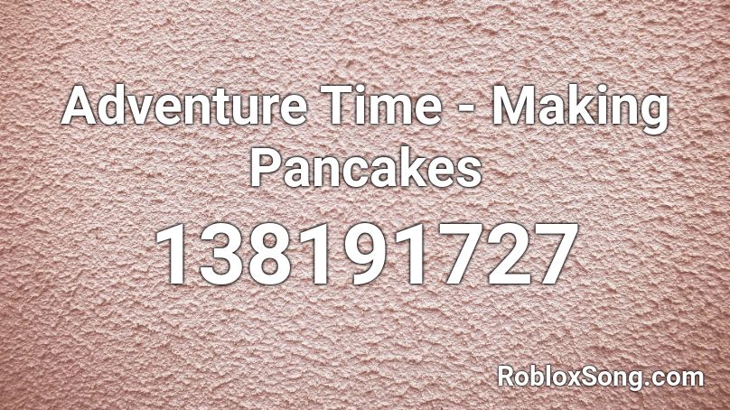 Adventure Time - Making Pancakes Roblox ID