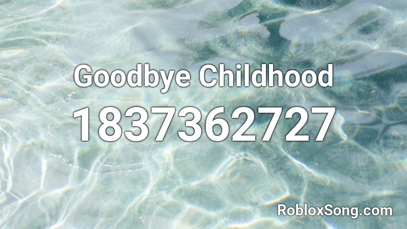 Goodbye Childhood Roblox ID