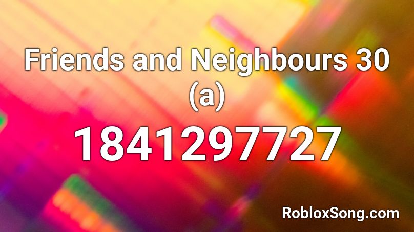 Friends and Neighbours 30 (a) Roblox ID