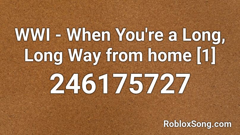 WWI - When You're a Long, Long Way from home [1] Roblox ID