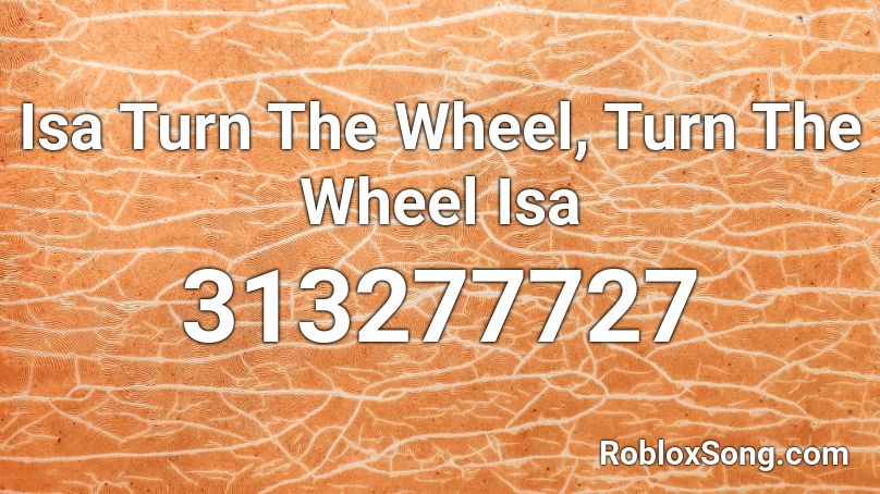 Isa Turn The Wheel, Turn The Wheel Isa Roblox ID