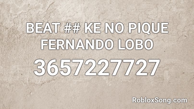 BEAT ## KE NO PIQUE FERNANDO LOBO Roblox ID