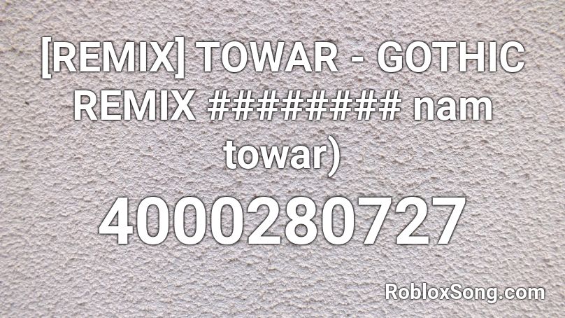 Remix Towar Gothic Remix Nam Towar Roblox Id Roblox Music Codes - goth roblox id