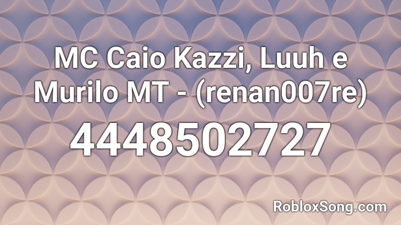 MC Caio Kazzi, Luuh e Murilo MT - (renan007re) Roblox ID