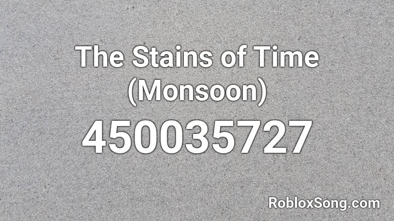The Stains of Time (Monsoon) Roblox ID