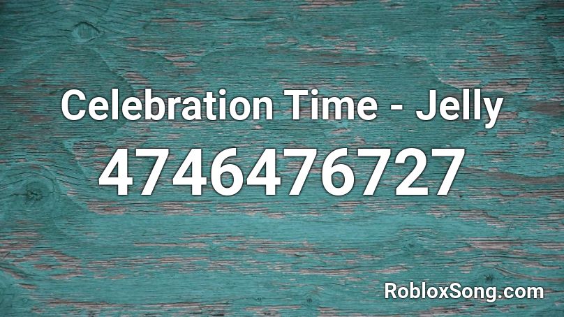 Celebration Time - Jelly  Roblox ID