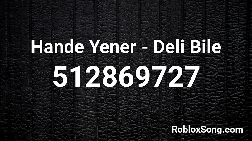 Hande Yener - Deli Bile  Roblox ID