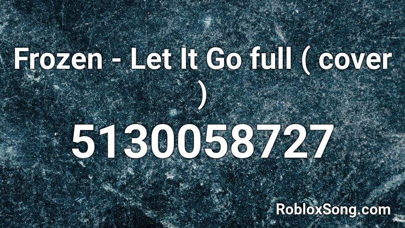Frozen Let It Go Full Cover Roblox Id Roblox Music Codes - let it go roblox