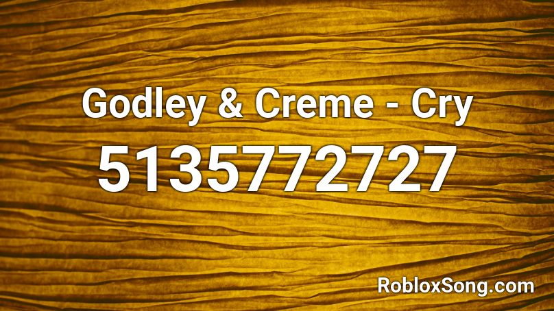 Godley & Creme - Cry Roblox ID