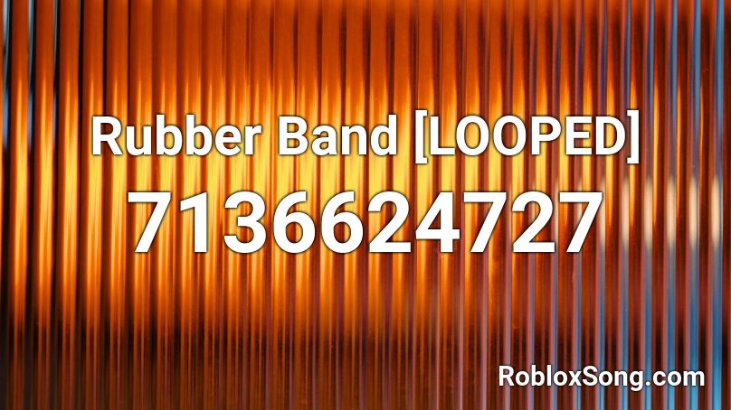 Rubber Band [LOOPED] Roblox ID