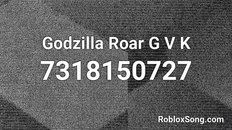 Godzilla Roar G V K Roblox ID