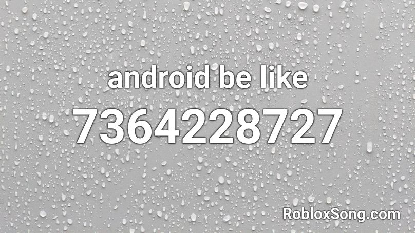 android be like Roblox ID