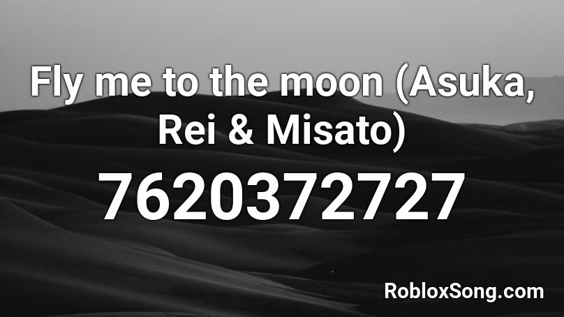 Fly me to the moon (Asuka, Rei & Misato) Roblox ID