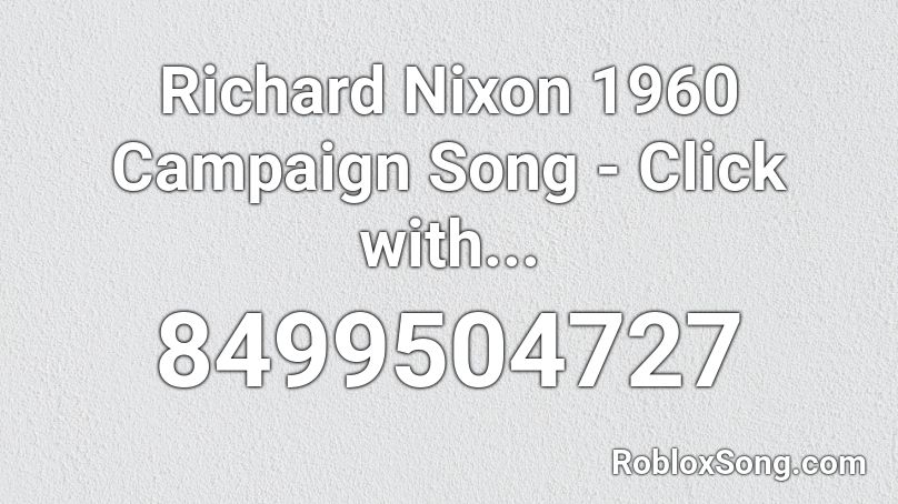 Richard Nixon 1960 Campaign Song - Click with... Roblox ID