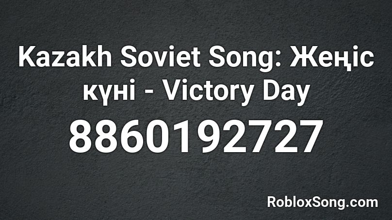 Kazakh Soviet Song: Жеңіс күні - Victory Day Roblox ID