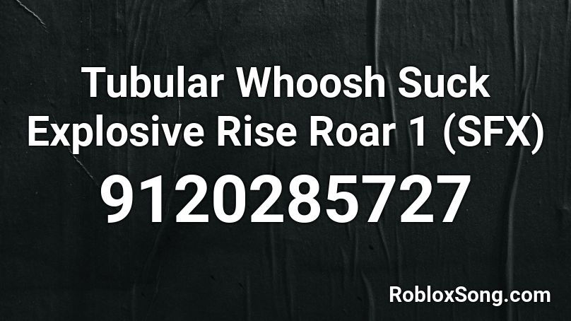 Tubular Whoosh Suck Explosive Rise Roar 1 (SFX) Roblox ID