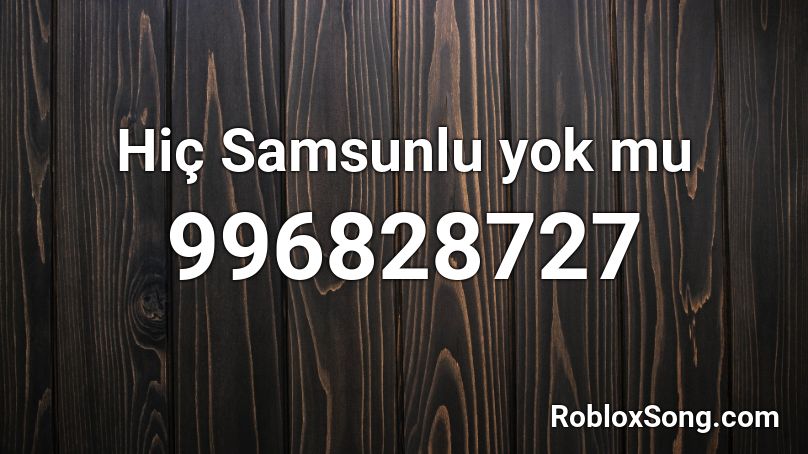 Hiç Samsunlu yok mu Roblox ID