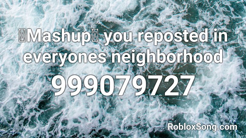 【Mashup】 you reposted in everyones neighborhood Roblox ID